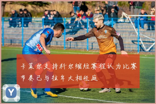 卡莱尔支持科尔缩短赛程认为比赛节奏已与往年大相径庭